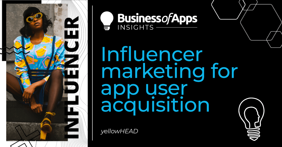 Influencer marketing for app user acquisition - Business of Apps